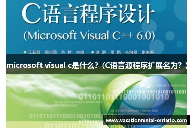microsoft visual c是什么？(C语言源程序扩展名为？)